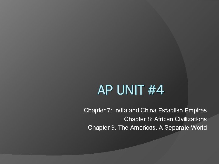 AP UNIT #4 Chapter 7: India and China Establish Empires Chapter 8: African Civilizations