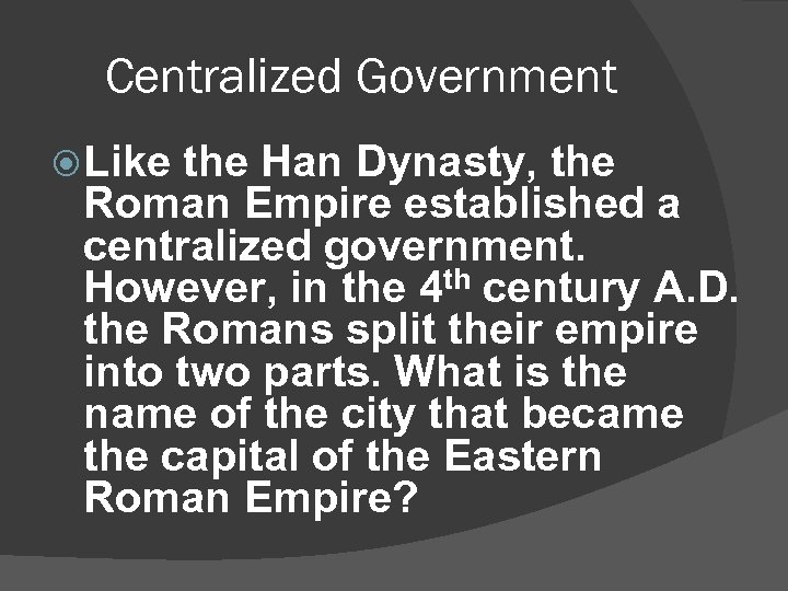 Centralized Government Like the Han Dynasty, the Roman Empire established a centralized government. However,