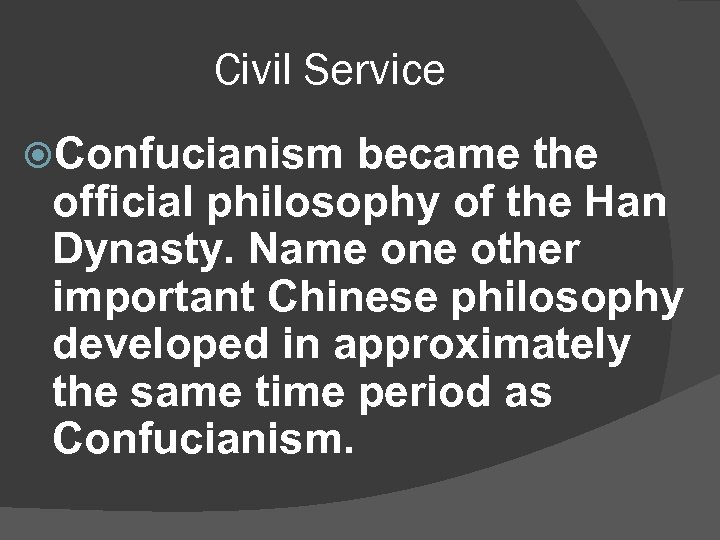 Civil Service Confucianism became the official philosophy of the Han Dynasty. Name one other