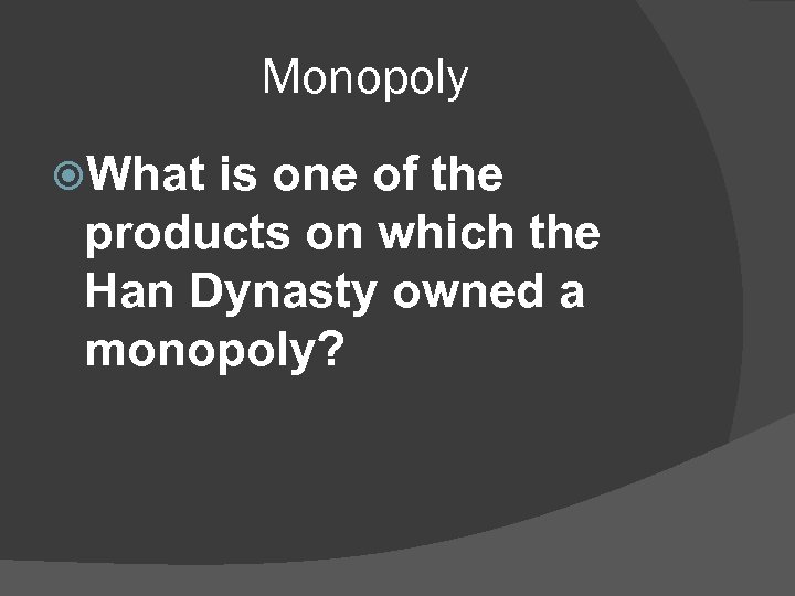 Monopoly What is one of the products on which the Han Dynasty owned a