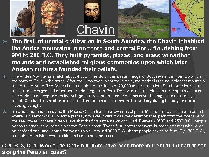 Chavin The first influential civilization in South America, the Chavin inhabited the Andes mountains
