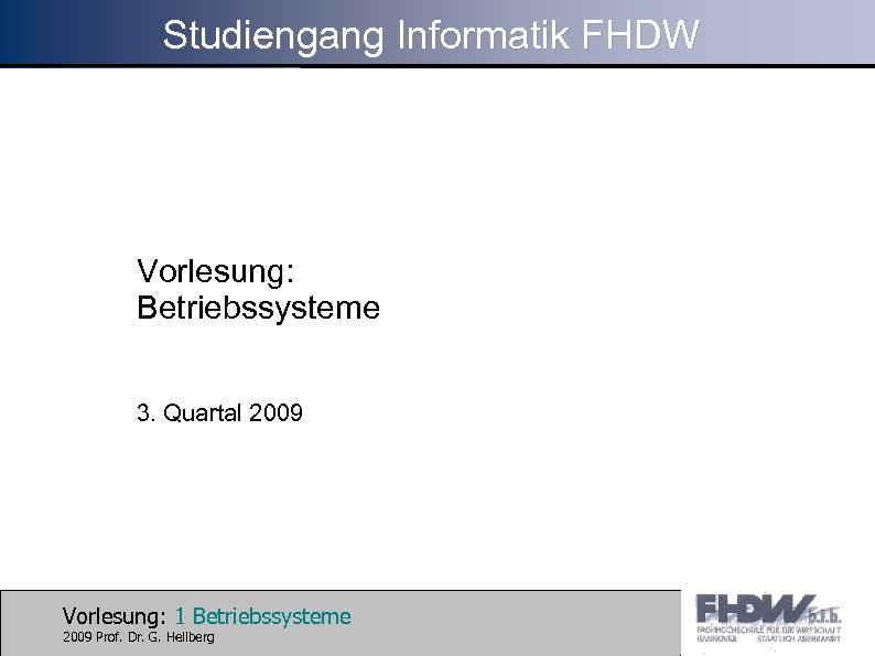 Studiengang Informatik FHDW Vorlesung: Betriebssysteme 3. Quartal 2009 Vorlesung: 1 Betriebssysteme 2009 Prof. Dr.