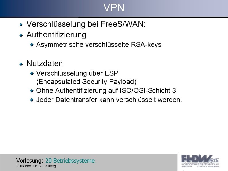 VPN Verschlüsselung bei Free. S/WAN: Authentifizierung Asymmetrische verschlüsselte RSA-keys Nutzdaten Verschlüsselung über ESP (Encapsulated