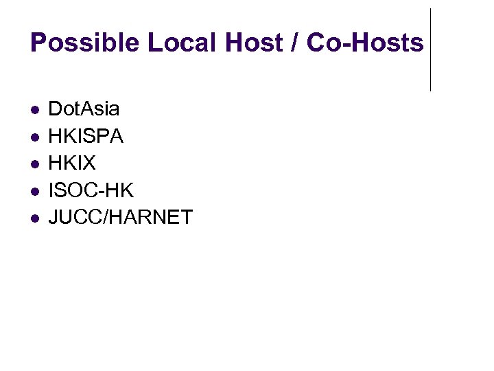 Possible Local Host / Co-Hosts l l l Dot. Asia HKISPA HKIX ISOC-HK JUCC/HARNET