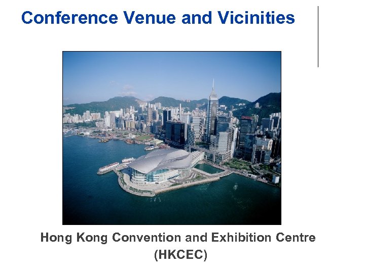 Conference Venue and Vicinities Hong Kong Convention and Exhibition Centre (HKCEC) 