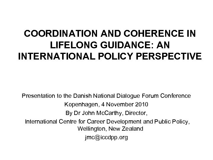 COORDINATION AND COHERENCE IN LIFELONG GUIDANCE: AN INTERNATIONAL POLICY PERSPECTIVE Presentation to the Danish