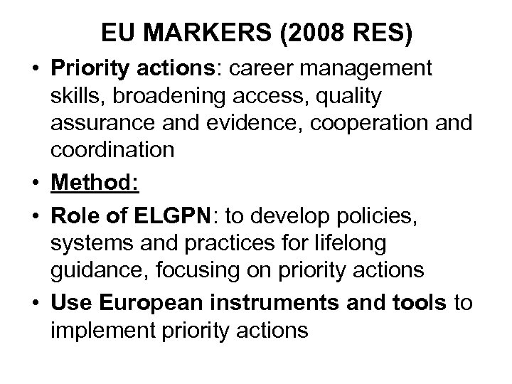 EU MARKERS (2008 RES) • Priority actions: career management skills, broadening access, quality assurance