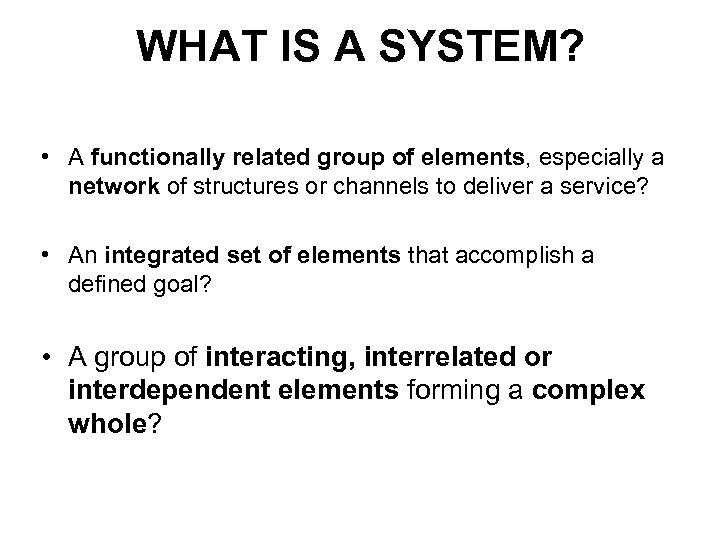 WHAT IS A SYSTEM? • A functionally related group of elements, especially a network