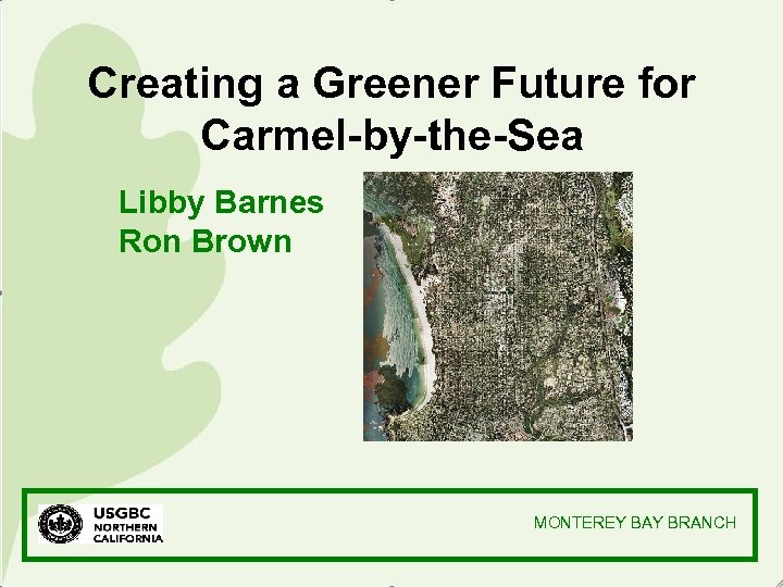 Creating a Greener Future for Carmel-by-the-Sea Libby Barnes Ron Brown MONTEREY BAY BRANCH 