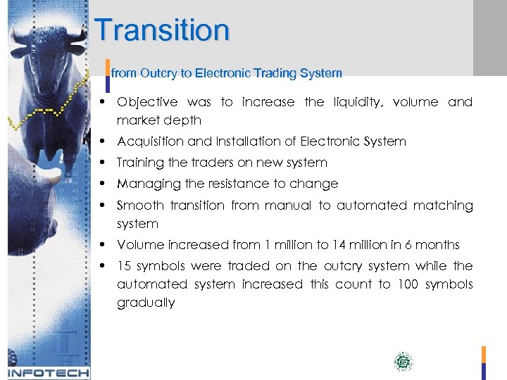 Transition from Outcry to Electronic Trading System • Objective was to increase the liquidity,