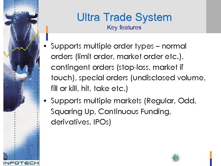 Ultra Trade System Key features • Supports multiple order types – normal orders (limit