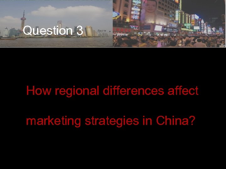 Question 3 How regional differences affect marketing strategies in China? 