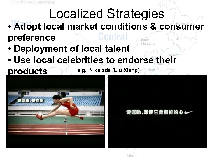 Localized Strategies • Adopt local market conditions & consumer preference • Deployment of local