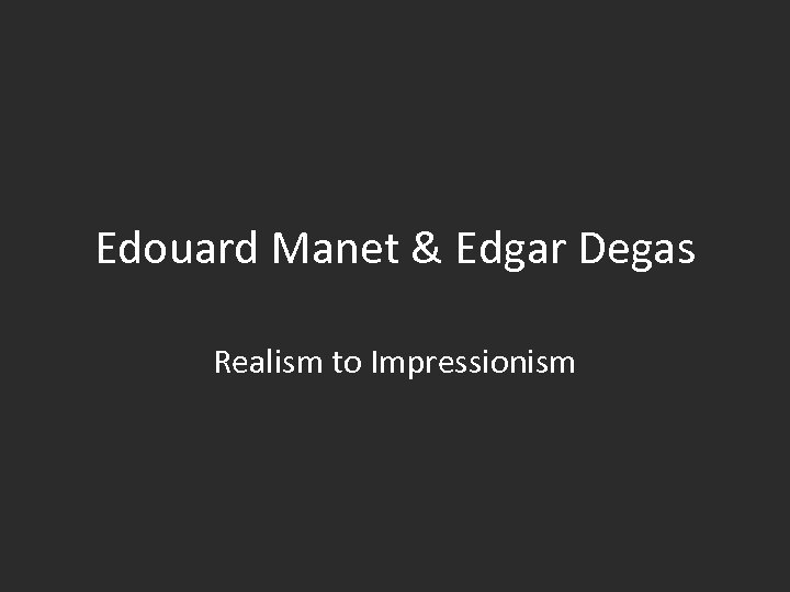 Edouard Manet & Edgar Degas Realism to Impressionism 