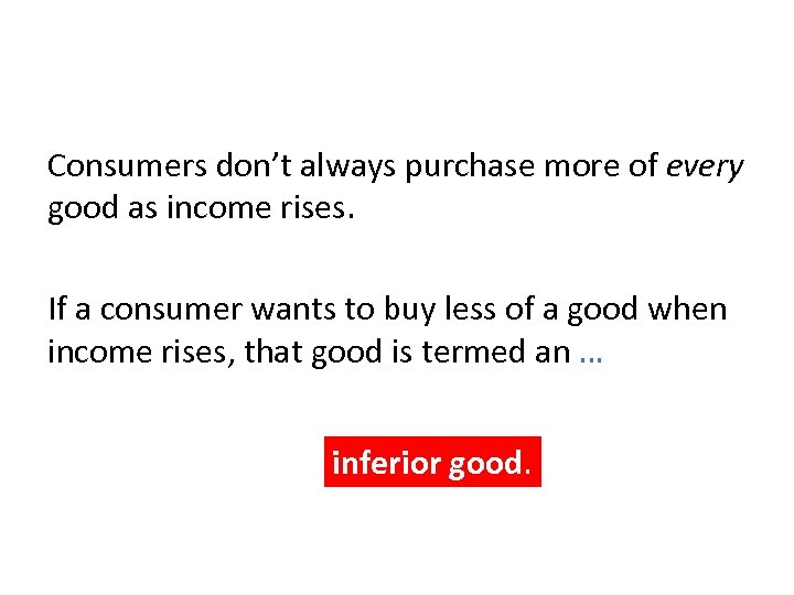 Consumers don’t always purchase more of every good as income rises. If a consumer