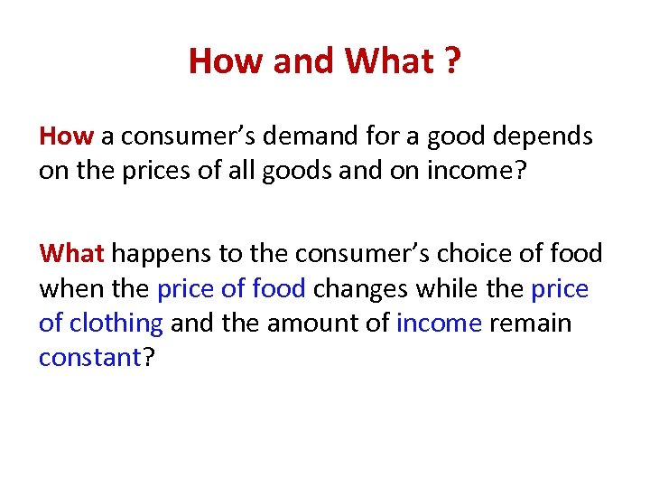 How and What ? How a consumer’s demand for a good depends on the