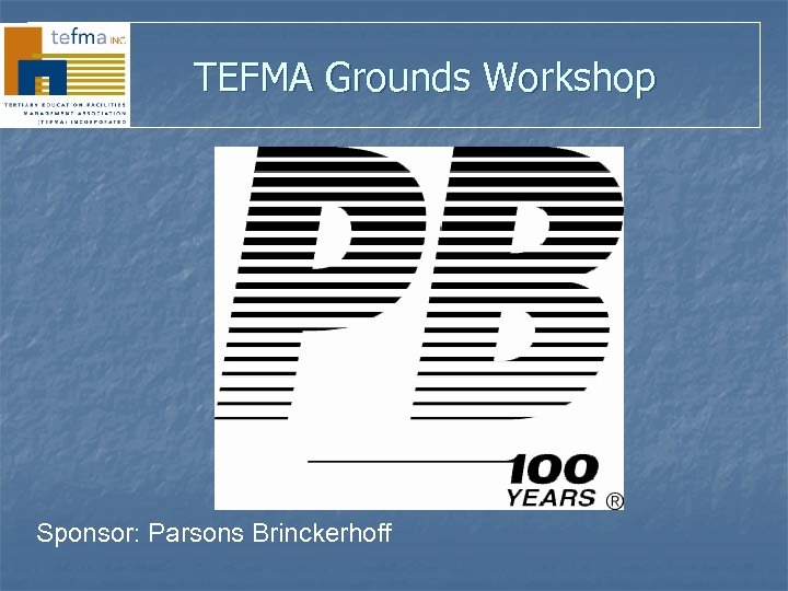 TEFMA Grounds Workshop Sponsor: Parsons Brinckerhoff 