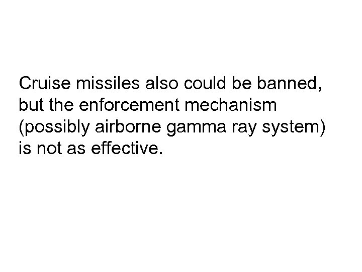 Cruise missiles also could be banned, but the enforcement mechanism (possibly airborne gamma ray