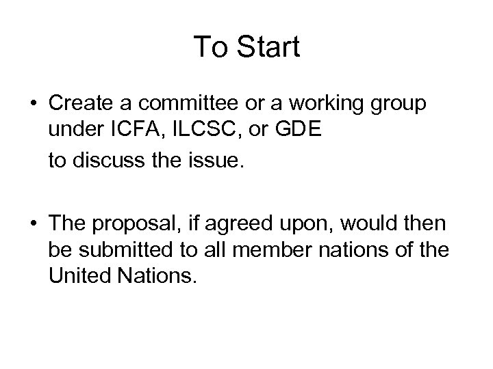 To Start • Create a committee or a working group under ICFA, ILCSC, or