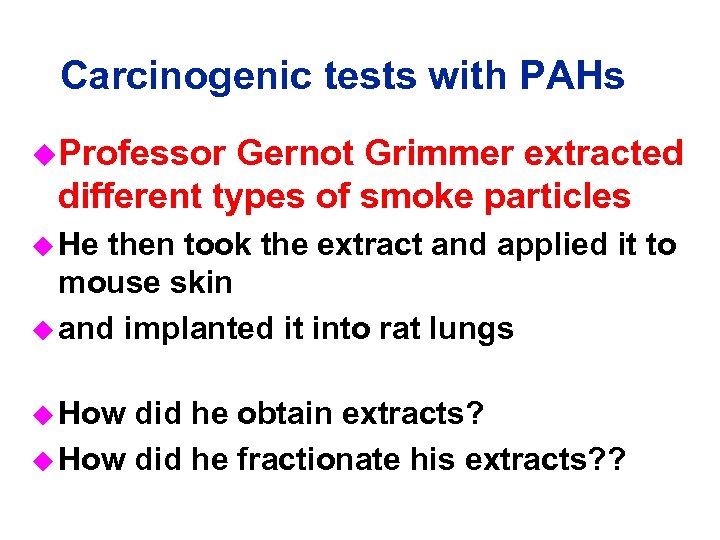 Carcinogenic tests with PAHs u. Professor Gernot Grimmer extracted different types of smoke particles