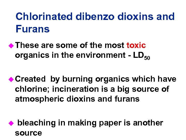 Chlorinated dibenzo dioxins and Furans u These are some of the most toxic organics