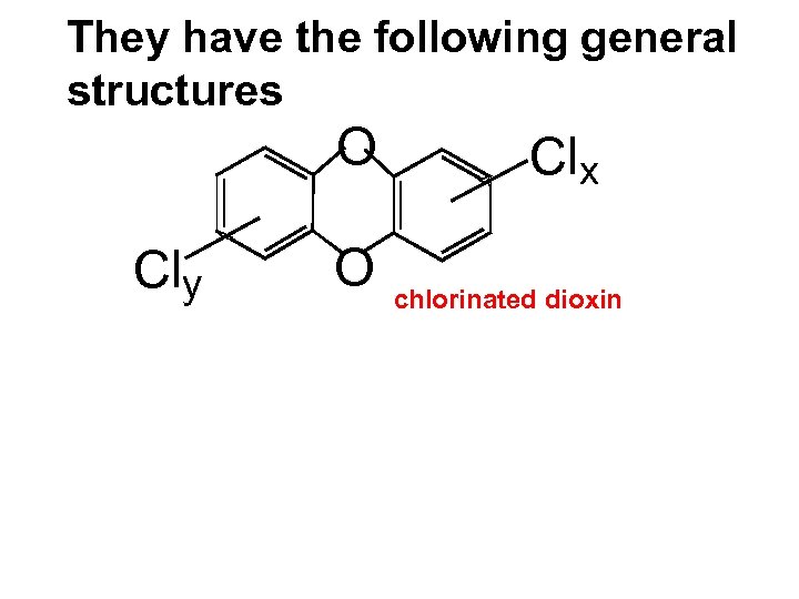 They have the following general structures O Cly O Clx chlorinated dioxin 