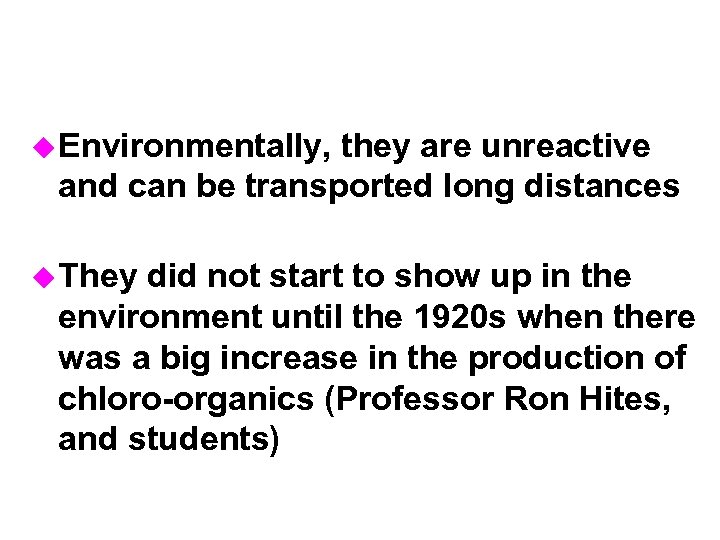 u Environmentally, they are unreactive and can be transported long distances u They did