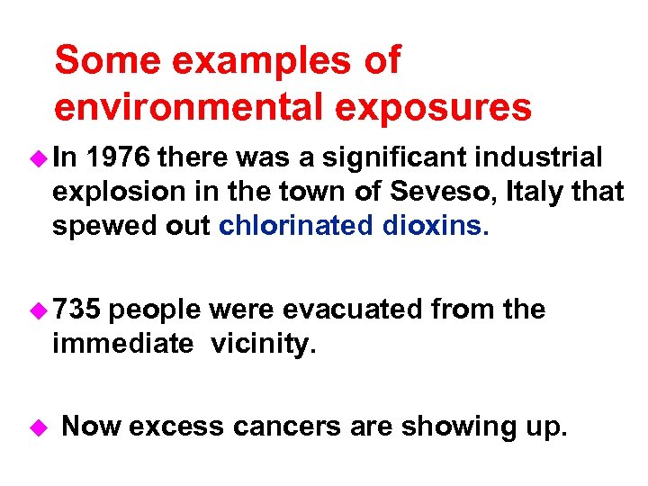 Some examples of environmental exposures u In 1976 there was a significant industrial explosion