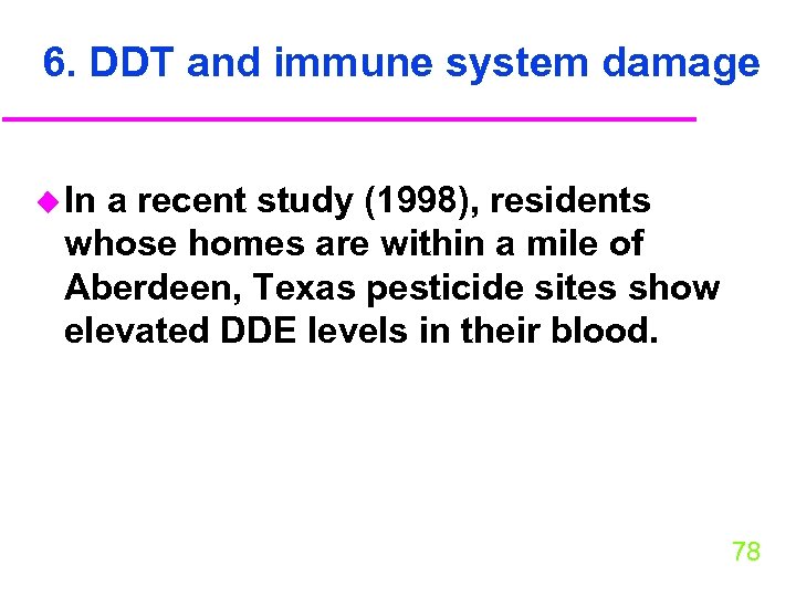 6. DDT and immune system damage u In a recent study (1998), residents whose