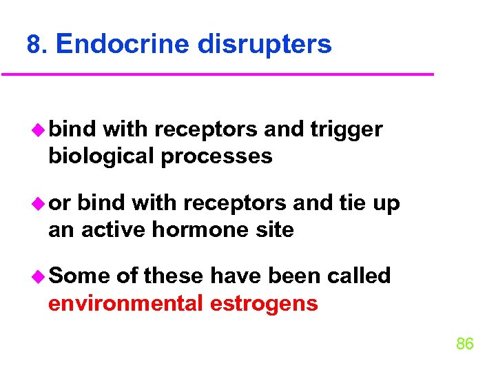 8. Endocrine disrupters u bind with receptors and trigger biological processes u or bind