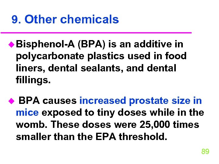 9. Other chemicals u Bisphenol-A (BPA) is an additive in polycarbonate plastics used in