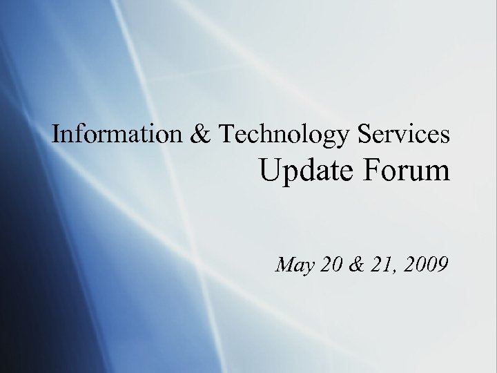 Information & Technology Services Update Forum May 20 & 21, 2009 