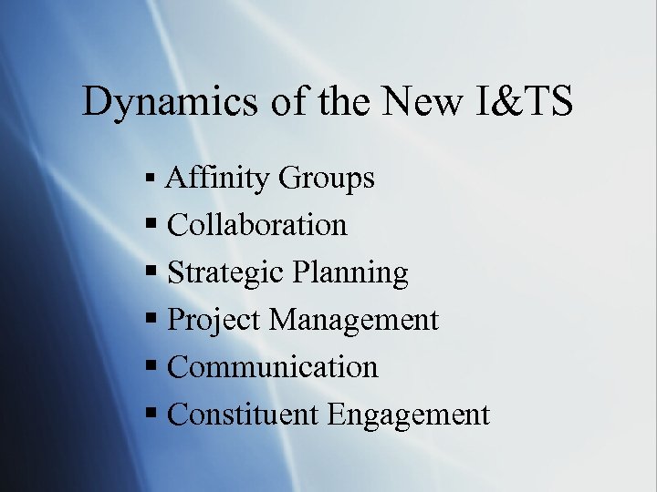 Dynamics of the New I&TS § Affinity Groups § Collaboration § Strategic Planning §