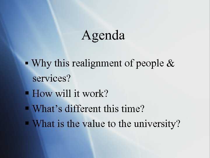 Agenda § Why this realignment of people & services? § How will it work?