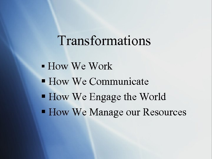 Transformations § How We Work § How We Communicate § How We Engage the