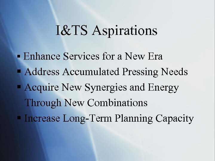 I&TS Aspirations § Enhance Services for a New Era § Address Accumulated Pressing Needs