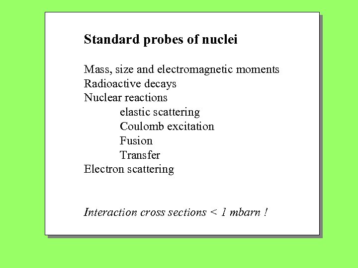 Standard probes of nuclei Mass, size and electromagnetic moments Radioactive decays Nuclear reactions elastic