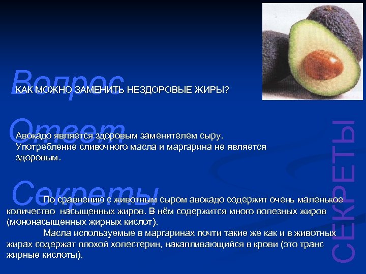 Вопрос Ответ Авокадо является здоровым заменителем сыру. Употребление сливочного масла и маргарина не является