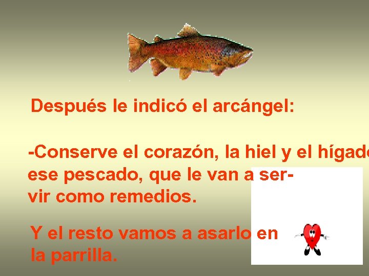 Después le indicó el arcángel: -Conserve el corazón, la hiel y el hígado ese