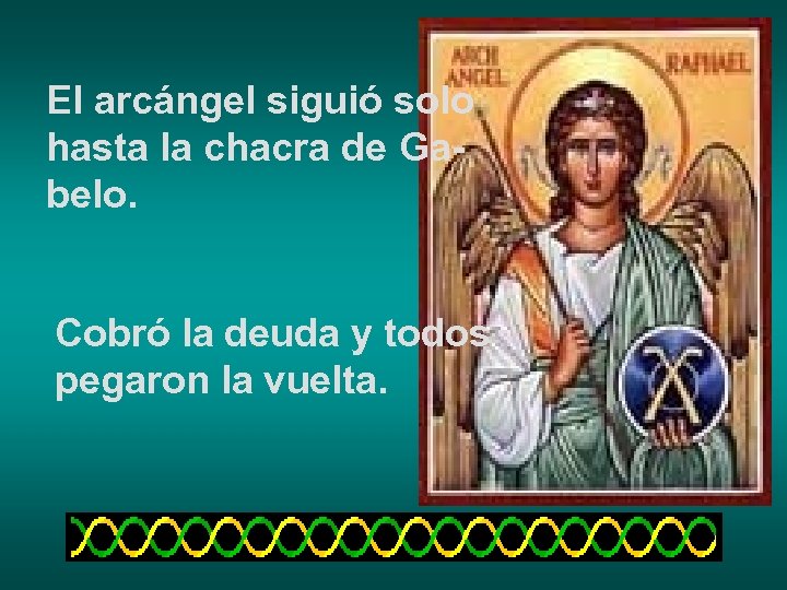 El arcángel siguió solo hasta la chacra de Gabelo. Cobró la deuda y todos