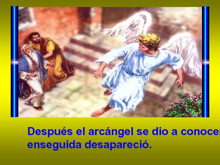 Después el arcángel se dio a conocer enseguida desapareció. 