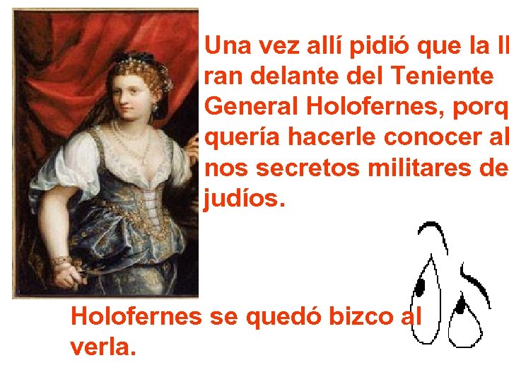 Una vez allí pidió que la ll ran delante del Teniente General Holofernes, porqu