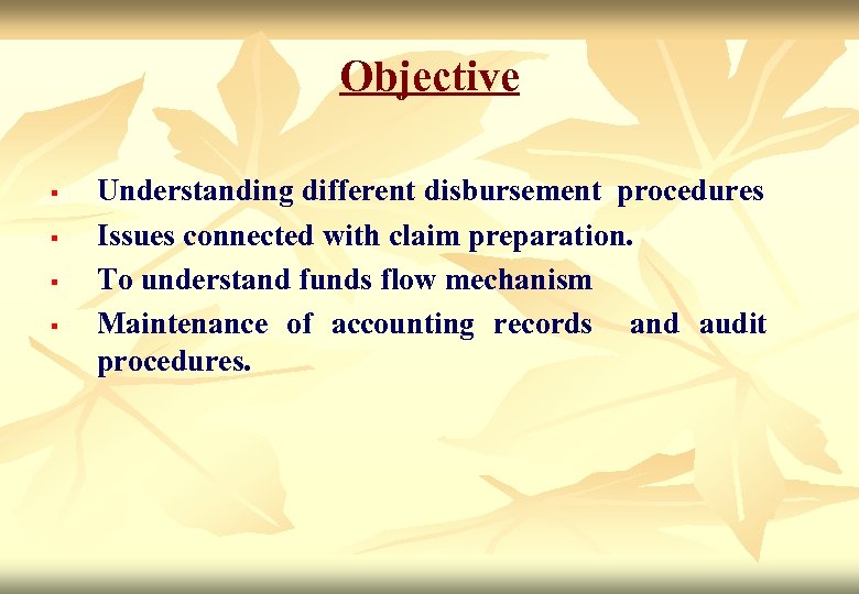 Objective § § Understanding different disbursement procedures Issues connected with claim preparation. To understand