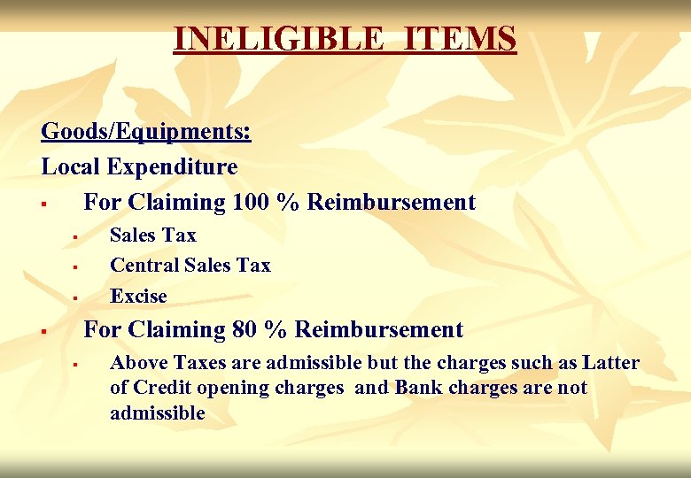 INELIGIBLE ITEMS Goods/Equipments: Local Expenditure § For Claiming 100 % Reimbursement § § §