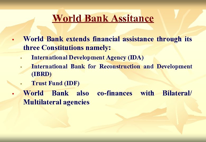 World Bank Assitance World Bank extends financial assistance through its three Constitutions namely: §