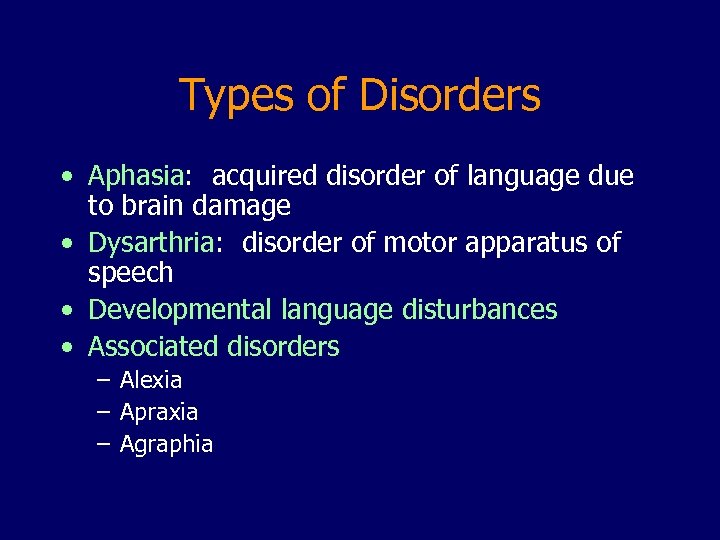 Types of Disorders • Aphasia: acquired disorder of language due to brain damage •