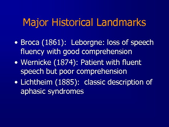 Major Historical Landmarks • Broca (1861): Leborgne: loss of speech fluency with good comprehension