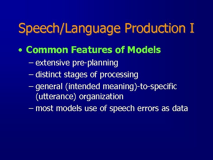 Speech/Language Production I • Common Features of Models – extensive pre-planning – distinct stages