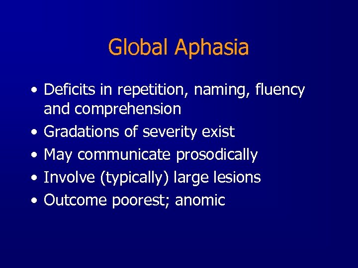 Global Aphasia • Deficits in repetition, naming, fluency and comprehension • Gradations of severity