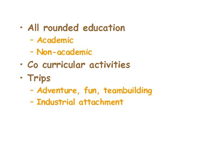  • All rounded education – Academic – Non-academic • Co curricular activities •